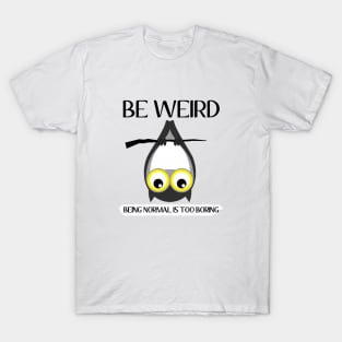 weird, being normal is boring T-Shirt